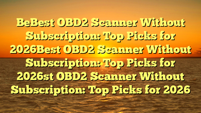BeBest OBD2 Scanner Without Subscription: Top Picks for 2026Best OBD2 Scanner Without Subscription: Top Picks for 2026st OBD2 Scanner Without Subscription: Top Picks for 2026