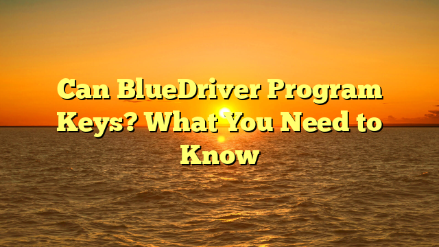 Can BlueDriver Program Keys? What You Need to Know