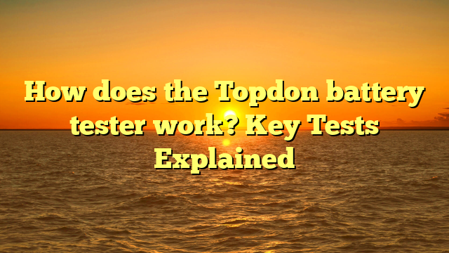 How does the Topdon battery tester work? Key Tests Explained