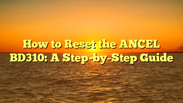 How to Reset the ANCEL BD310: A Step-by-Step Guide
