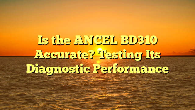 Is the ANCEL BD310 Accurate? Testing Its Diagnostic Performance