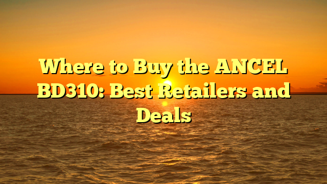 Where to Buy the ANCEL BD310: Best Retailers and Deals