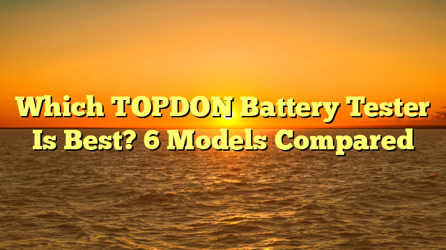 Which TOPDON Battery Tester Is Best? 6 Models Compared