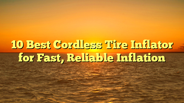 10 Best Cordless Tire Inflator for Fast, Reliable Inflation
