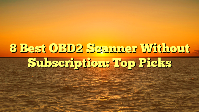 8 Best OBD2 Scanner Without Subscription: Top Picks