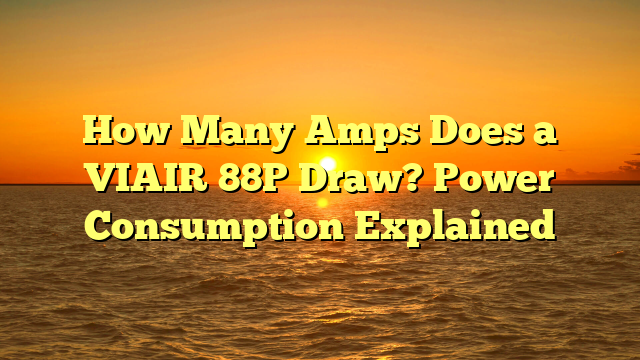 How Many Amps Does a VIAIR 88P Draw? Power Consumption Explained