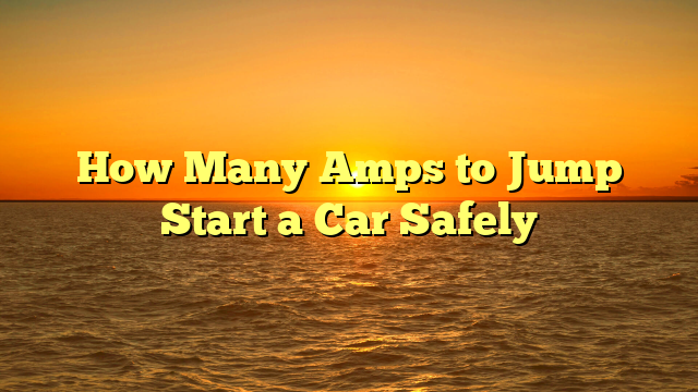 How Many Amps to Jump Start a Car Safely