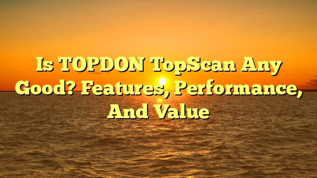 Is TOPDON TopScan Any Good? Features, Performance, And Value