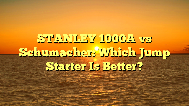 STANLEY 1000A vs Schumacher: Which Jump Starter Is Better?