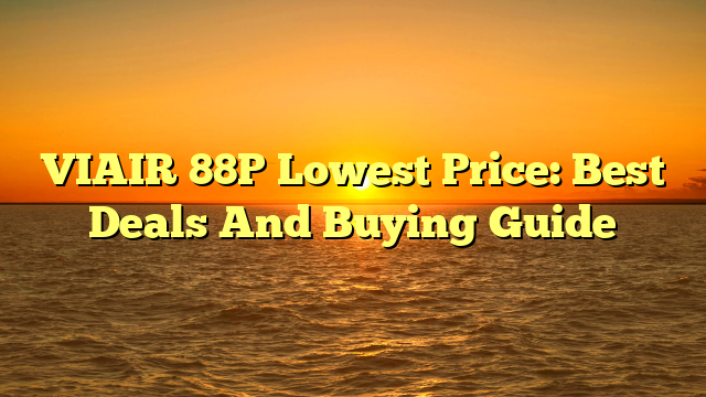 VIAIR 88P Lowest Price: Best Deals And Buying Guide
