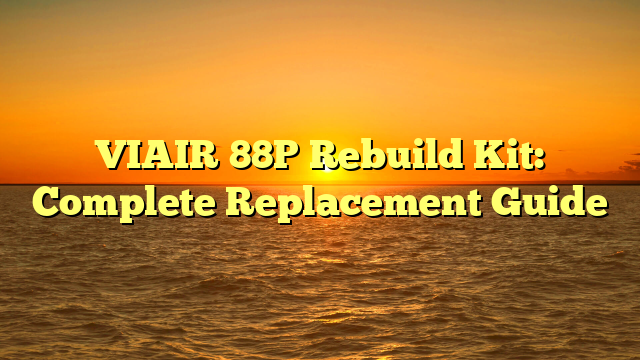 VIAIR 88P Rebuild Kit: Complete Replacement Guide