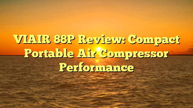 VIAIR 88P Review: Compact Portable Air Compressor Performance