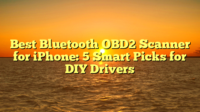 Best Bluetooth OBD2 Scanner for iPhone: 5 Smart Picks for DIY Drivers