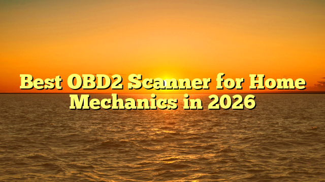 Best OBD2 Scanner for Home Mechanics in 2026