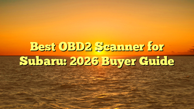 Best OBD2 Scanner for Subaru: 2026 Buyer Guide