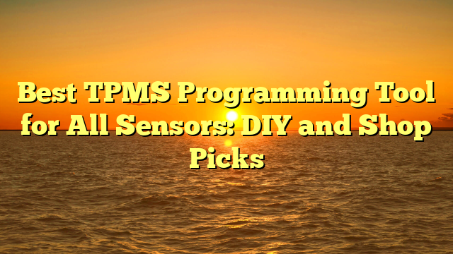 Best TPMS Programming Tool for All Sensors: DIY and Shop Picks